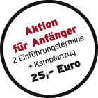 Aktion für Anfänger - 2 Einführungstermine + Kampfanzug - 25,- Euro